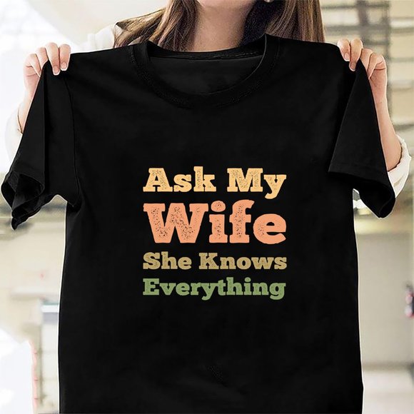 Other - Ask My Wife She Knows Everything  Funny Quote285